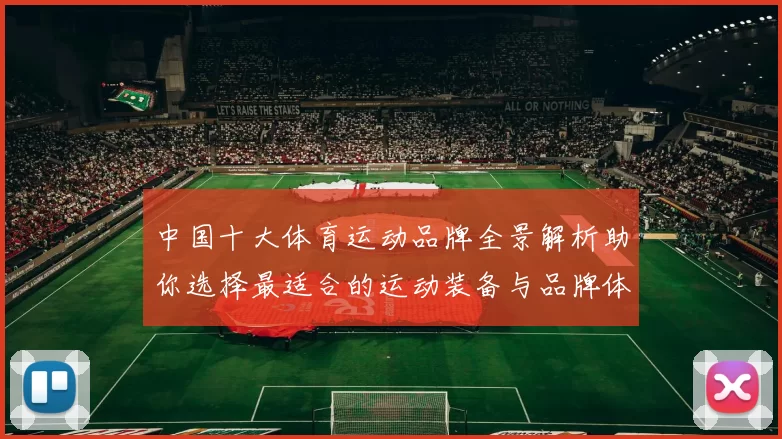 中国十大体育运动品牌全景解析助你选择最适合的运动装备与品牌体验